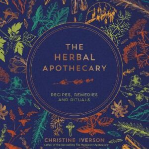 The Herbal Apothecary: Recipes, Remedies And Rituals