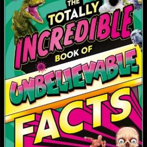 The Totally Incredible Book Of Unbelievable Facts
