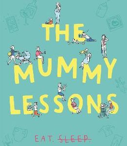 The Mummy Lessons: The Laugh-Out-Loud Novel For All Exhausted Parents And Parents-To-Be