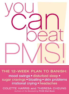 You Can Beat Pms!: The 12-Week Plan To Banish: Mood Swings * Disturbed Sleep * Sugar Cravings * Bloating * Skin Problems * Irrational Crying * Headaches