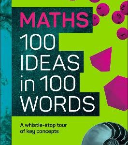 The Science Museum Maths 100 Ideas In 100 Words: A Whistle-Stop Tour Of Key Concepts