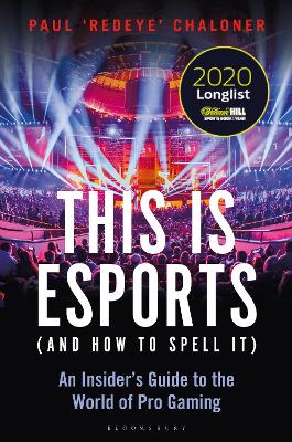 This Is Esports (And How To Spell It) - Longlisted For The William Hill Sports Book Award 2020: An Insider's Guide To The World Of Pro Gaming