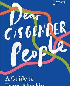 Dear Cisgender People: A Guide To Trans Allyship And Empathy