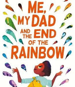 Me, My Dad And The End Of The Rainbow: The Most Joyful Book You'll Read This Year!