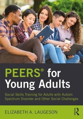 Peers (R) For Young Adults: Social Skills Training For Adults With Autism Spectrum Disorder And Other Social Challenges