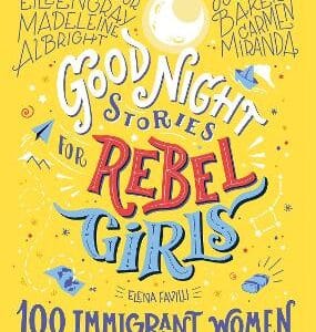 Good Night Stories For Rebel Girls: 100 Immigrant Women Who Changed The World
