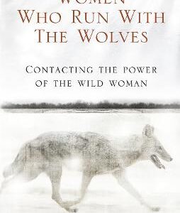 Women Who Run With The Wolves: Contacting The Power Of The Wild Woman