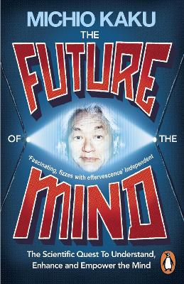 The Future Of The Mind: The Scientific Quest To Understand, Enhance And Empower The Mind