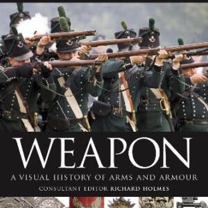 Weapon: A Visual History Of Arms And Armour