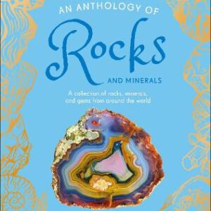 An Anthology Of Rocks And Minerals: A Collection Of 100 Rocks, Minerals, And Gems From Around The World