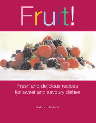 Fruit!: Fresh And Delicious Recipes For Sweet And Savoury Dishes