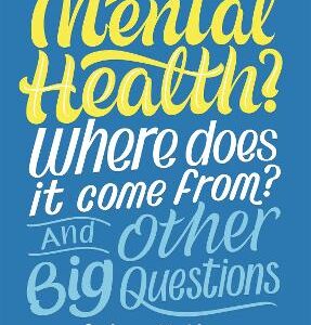 What Is Mental Health? Where Does It Come From? And Other Big Questions