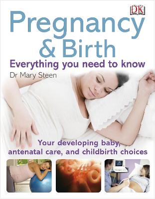 Pregnancy And Birth Everything You Need To Know: Your Developing Baby, Antenatal Care, And Childbirth Choices