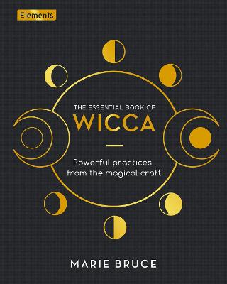 The Essential Book Of Wicca: Powerful Practices From The Magical Craft