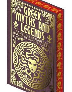 Greek Myths And Legends: Tales Of The Gods And Heroes Of Ancient Greece