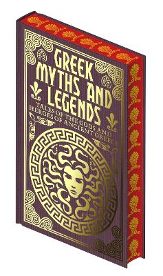 Greek Myths And Legends: Tales Of The Gods And Heroes Of Ancient Greece