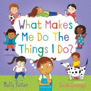 What Makes Me Do The Things I Do?: A Let's Talk Picture Book To Help Children Understand Their Behaviour And Emotions