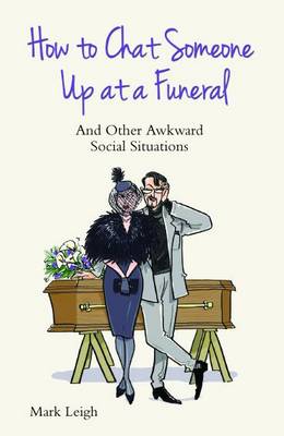 How To Chat Someone Up At A Funeral: And Other Awkward Social Situations