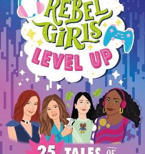 Rebel Girls Level Up: 25 Tales Of Gaming And The Metaverse