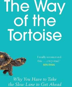 The Way Of The Tortoise: Why You Have To Take The Slow Lane To Get Ahead (With A Foreword By Sir Andy Murray)