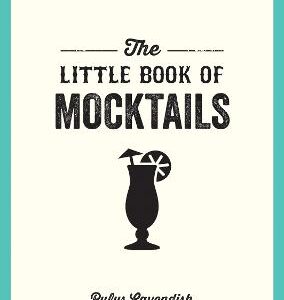 The Little Book Of Mocktails: Delicious Alcohol-Free Recipes For Any Occasion