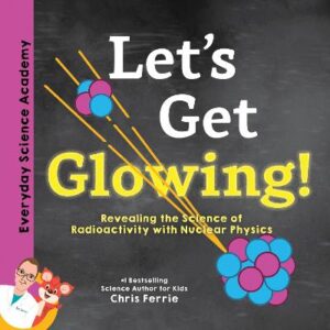 Let's Get Glowing!: Revealing The Science Of Radioactivity With Nuclear Physics