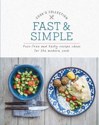 Fast & Simple: Fuss-Free And Tasty Recipe Ideas For The Modern Cook