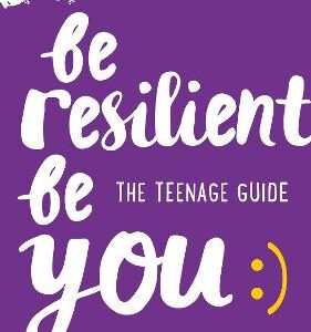 Be Resilient Be You: The Teenage Guide To Handling All Of Life's Challenges