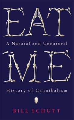 Eat Me: A Natural And Unnatural History Of Cannibalism