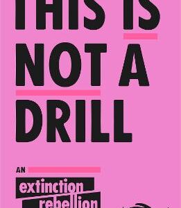 This Is Not A Drill: An Extinction Rebellion Handbook