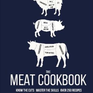The Meat Cookbook: Know The Cuts, Master The Skills, Over 250 Recipes