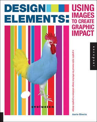 Design Elements, Using Images To Create Graphic Impact: A Graphic Style Manual For Effective Image Solutions In Graphic Design