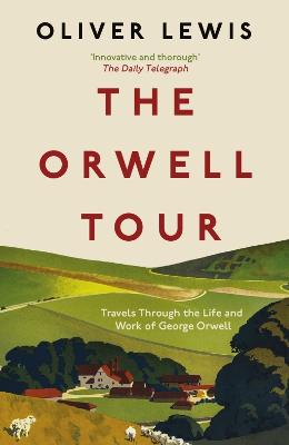 The Orwell Tour: Travels Through The Life And Work Of George Orwell