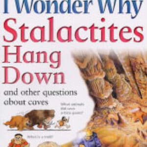 I Wonder Why Stalactites Hang Down And Other Questions About Caves