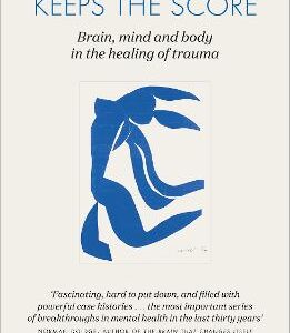 The Body Keeps The Score: Brain, Mind, And Body In The Healing Of Trauma