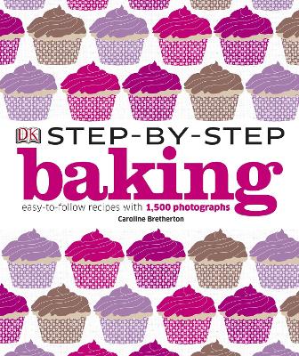 Step-By-Step Baking: Easy-To-Follow Recipes With 1,500 Photographs