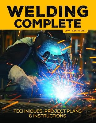 Welding Complete, 2Nd Edition: Techniques, Project Plans & Instructions
