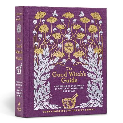 The Good Witch's Guide: A Modern-Day Wiccapedia Of Magickal Ingredients And Spells: Volume 2