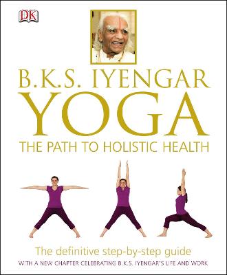 Bks Iyengar Yoga The Path To Holistic Health: The Definitive Step-By-Step Guide