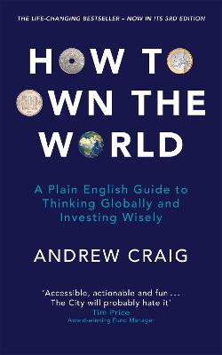 How To Own The World: A Plain English Guide To Thinking Globally And Investing Wisely: The Life-Changing Personal Finance And Investment Bestseller