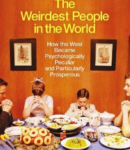 The Weirdest People In The World: How The West Became Psychologically Peculiar And Particularly Prosperous