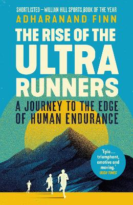 The Rise Of The Ultra Runners: A Journey To The Edge Of Human Endurance