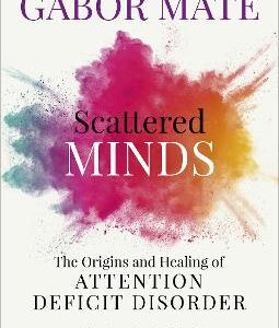 Scattered Minds: The Origins And Healing Of Attention Deficit Disorder