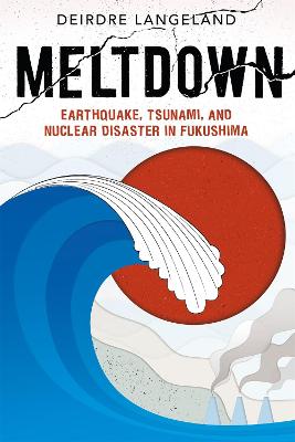 Meltdown: Earthquake, Tsunami, And Nuclear Disaster In Fukushima