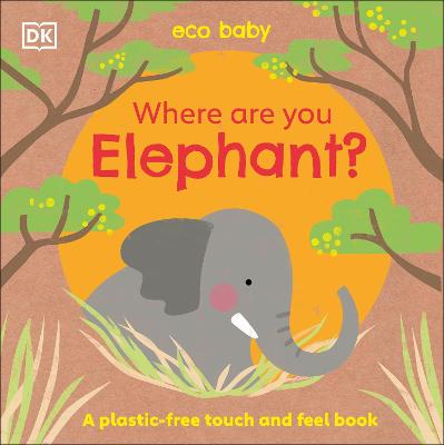 Eco Baby Where Are You Elephant?: A Plastic-Free Touch And Feel Book