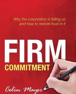 Firm Commitment: Why The Corporation Is Failing Us And How To Restore Trust In It
