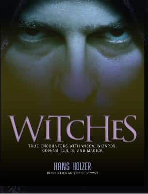 Witches: True Encounters With Wicca, Wizards, Covens, Cults, And Magick