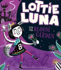 Lottie Luna And The Bloom Garden (Lottie Luna, Book 1)