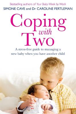 Coping With Two: A Stress-Free Guide To Managing A New Baby When You Have Another Child