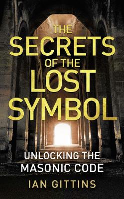 The Secrets Of The Lost Symbol: Unlocking The Masonic Code